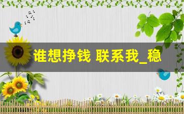 谁想挣钱 联系我_稳赚导师免费赚钱微信号